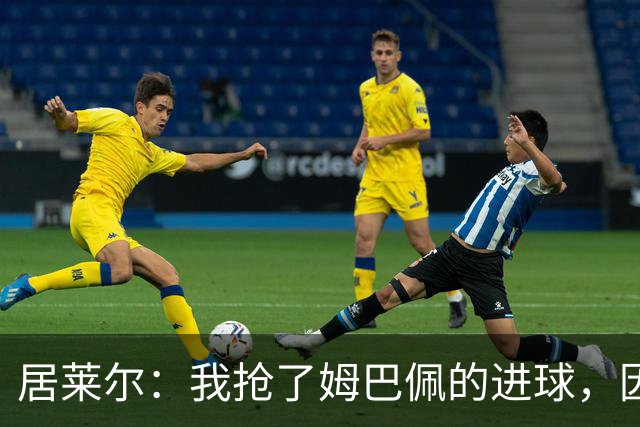 居莱尔：我抢了姆巴佩的进球，因为我知道他还会再进一个