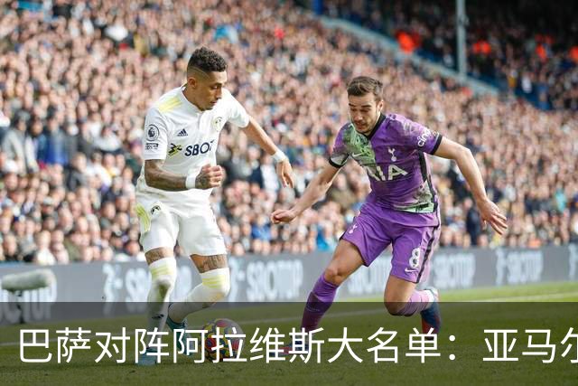 巴萨对阵阿拉维斯大名单：亚马尔、拉菲尼亚在列，孔德缺阵