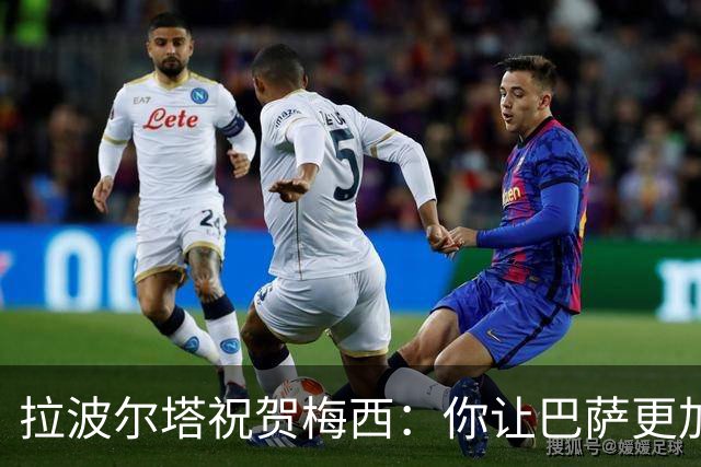 拉波尔塔祝贺梅西：你让巴萨更加伟大，愿这份情缘永恒延续