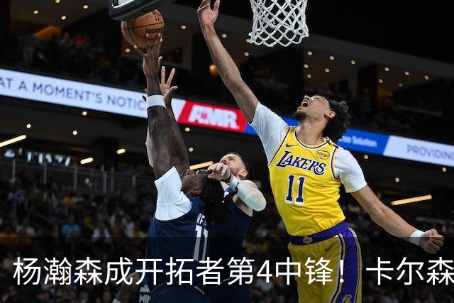 杨瀚森成开拓者第4中锋！卡尔森3失误2犯规，正负值-12，也不上小杨