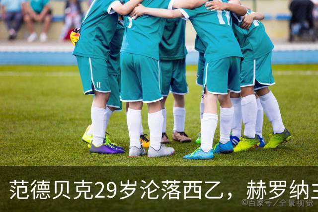 范德贝克29岁沦落西乙，赫罗纳主帅仍相信他的能力
