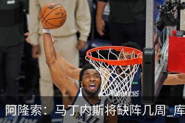 阿隆索：马丁内斯将缺阵几周 库尔图瓦说彭德斯与他有相似之处