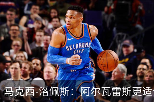 马克西-洛佩斯：阿尔瓦雷斯更适合巴萨，马竞没有兑现承诺